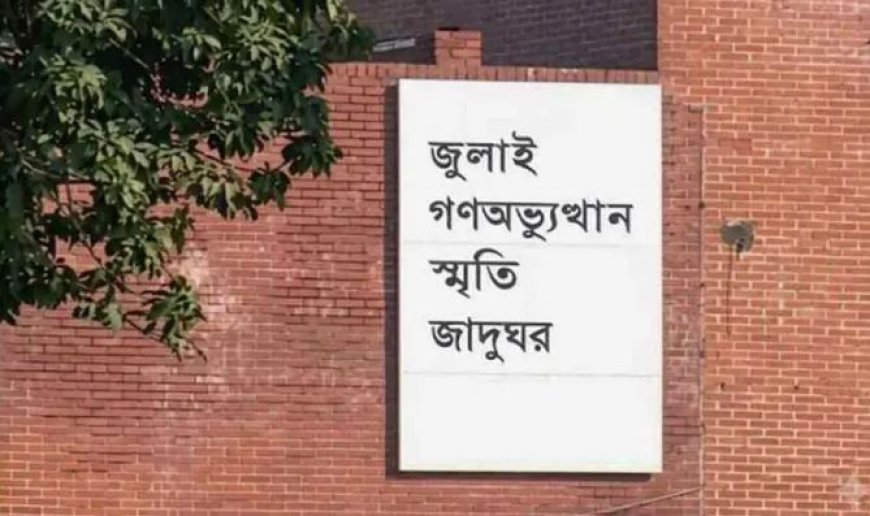‘জুলাই গণঅভ্যুত্থান স্মৃতি জাদুঘর’ উদ্বোধন হচ্ছে ৫ আগস্ট